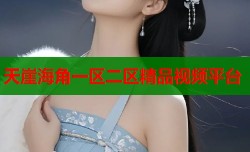 天崖海角一区二区精品视频平台