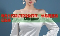 海角社区验证码轻松获取，体验便捷验证服务