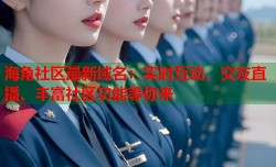 海角社区最新域名：实时互动、交友直播、丰富社区功能等你来