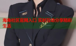 海角社区官网入口 实时互动分享精彩生活