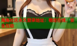 海角社区永久登录地址：稳定在线，安全互动