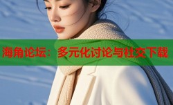 海角论坛：多元化讨论与社交下载