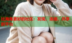 比海角更好的社区：发现、连接、共享的平台