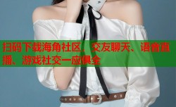 扫码下载海角社区，交友聊天、语音直播、游戏社交一应俱全