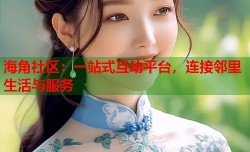 海角社区：一站式互动平台，连接邻里生活与服务