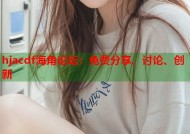 hjacdf海角论坛：免费分享、讨论、创新