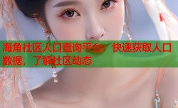 海角社区人口查询平台：快速获取人口数据，了解社区动态