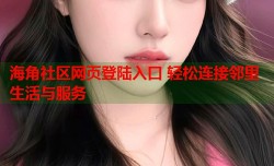 海角社区网页登陆入口 轻松连接邻里生活与服务