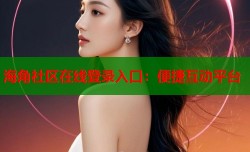 海角社区在线登录入口：便捷互动平台
