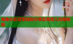 海角社区冠军妈妈分享实用育儿经验秘籍