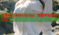 海角hai2406a1a.tap：智能平台精选功能