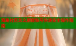海角社区怎么删除账号快速安全操作指南