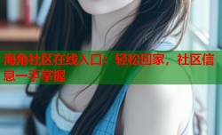 海角社区在线入口：轻松回家，社区信息一手掌握