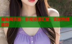 海角网页版：影视资源汇聚，实时热播追踪