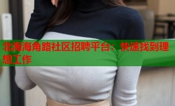 北海海角路社区招聘平台：快速找到理想工作