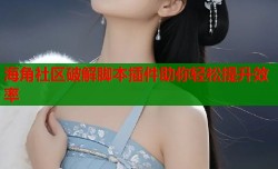 海角社区破解脚本插件助你轻松提升效率