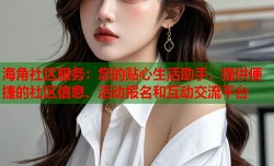海角社区服务：您的贴心生活助手，提供便捷的社区信息、活动报名和互动交流平台