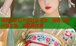 海角社区以外的社区平台：连接人脉，分享生活，发现新世界