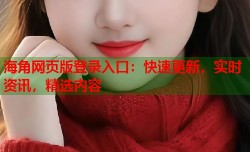 海角网页版登录入口：快速更新，实时资讯，精选内容