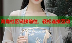 海角社区链接前往，轻松连接互动
