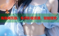 海角网页版：免费影视资源，智能搜索