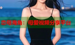 恋母海角：母爱视频分享平台