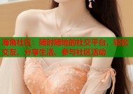 海角社区：随时随地的社交平台，轻松交友、分享生活、参与社区活动