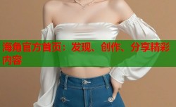 海角官方首页：发现、创作、分享精彩内容
