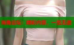 海角论坛：精彩内容，一览无遗