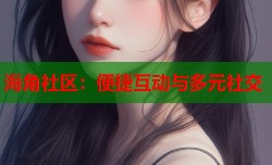 海角社区：便捷互动与多元社交