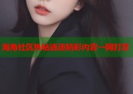 海角社区热帖速递精彩内容一网打尽