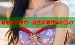 海角社区磁力：聚焦资源共享与互动