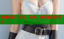 海角社区：社交、交友、娱乐的综合平台