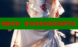 海角论坛：多元交友与社区互动平台