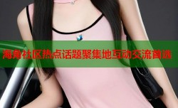 海角社区热点话题聚集地互动交流首选