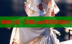 海角社区：无需app即可轻松社交