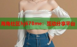 海角社区hj678me：互动分享平台