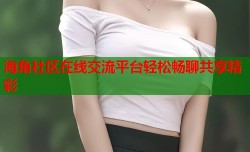 海角社区在线交流平台轻松畅聊共享精彩