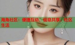 海角社区：便捷互动、信息共享、社区生活