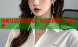 海角社区没话找话，轻松打开社交新世界