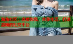 海角社区：连接你我，共享生活，打造温暖的社交平台