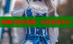 海角社区在线版：社交互动平台