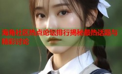 海角社区热点论坛排行揭秘最热话题与精彩讨论