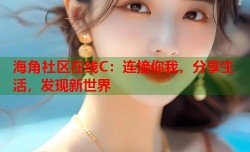 海角社区在线C：连接你我，分享生活，发现新世界