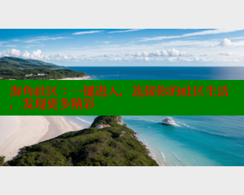海角社区：一键进入，连接你的社区生活，发现更多精彩 海角社区官网入口 第2张
