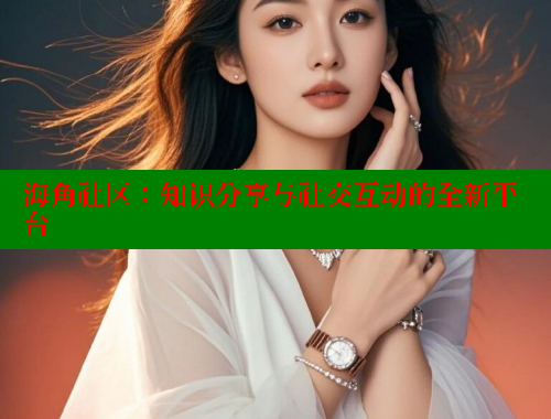 海角社区：知识分享与社交互动的全新平台