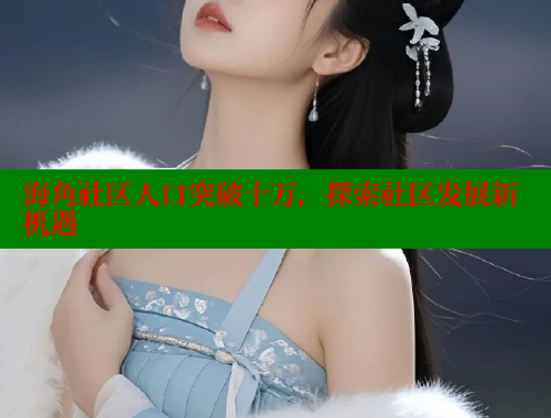 海角社区人口突破十万，探索社区发展新机遇