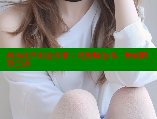 海角社区淘金攻略：轻松赚金币，解锁精彩生活
