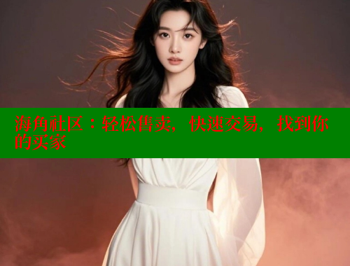 海角社区：轻松售卖，快速交易，找到你的买家