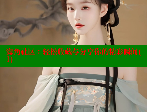 海角社区：轻松收藏与分享你的精彩瞬间(1)
